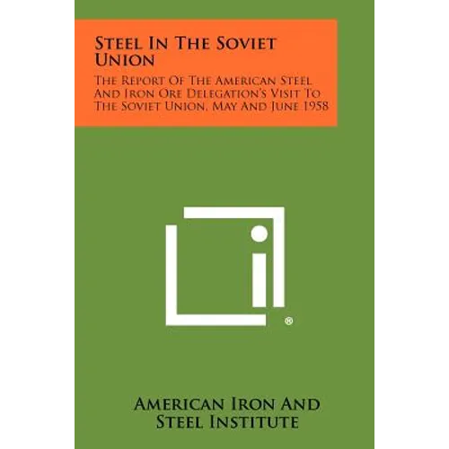 Steel in the Soviet Union: The Report of the American Steel and Iron Ore Delegation's Visit to the Soviet Union, May and June 1958