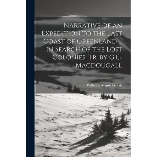 Narrative of an Expedition to the East Coast of Greenland ... in Search of the Lost Colonies, Tr. by G.G. Macdougall
