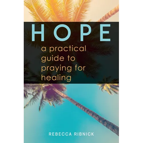 Hope: A Practical Guide to Praying for Healing