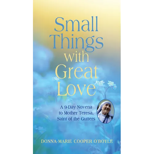 Small Things with Great Love: A 9-Day Novena to Mother Teresa, Saint of the Gutters
