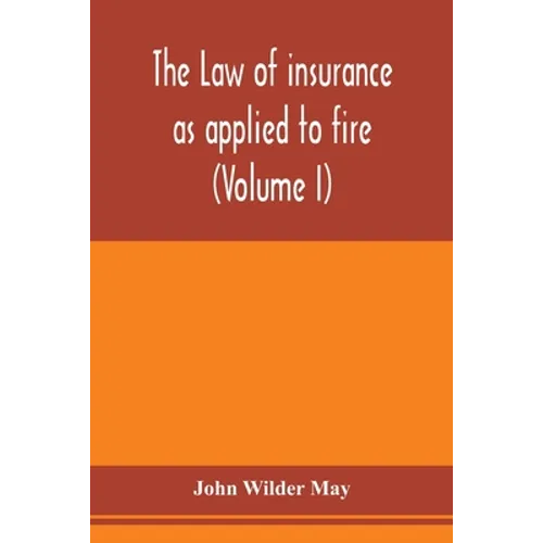 The law of insurance as applied to fire, life, accident, guarantee and other non-maritime risks (Volume I)