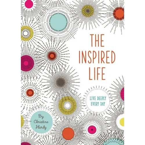 The Inspired Life: Live Deeply Every Day