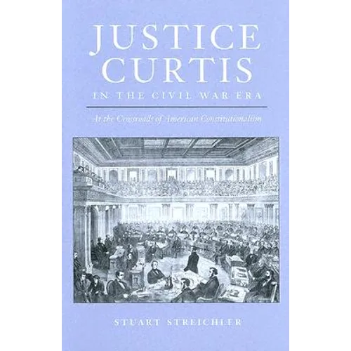 Justice Curtis in the Civil War Era: At the Crossroads of American Constitutionalism
