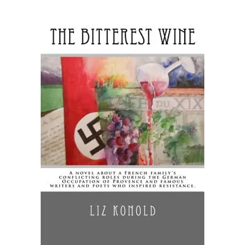 The Bitterest Wine: A novel about a French family's conflicting roles during the German Occupation of Provence and famous writers and poet
