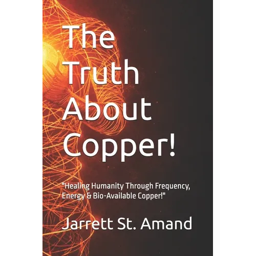 The Truth About Copper!: "Healing Humanity Through Frequency, Energy & Bio-Available Copper!"