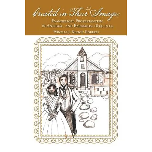 Created in Their Image: Evangelical Protestantism in Antigua and Barbados, 1834-1914
