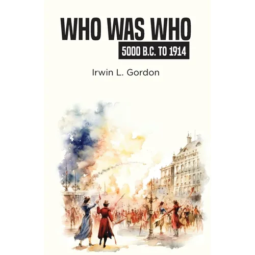 Who Was Who 5000 B.C. To 1914