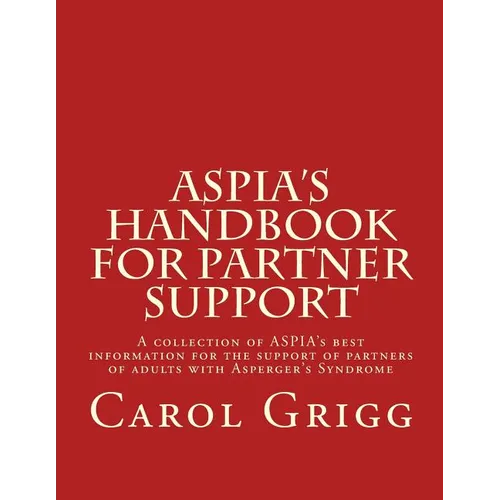 ASPIA's Handbook for Partner Support: A collection of ASPIA's best information for the support of partners of adults with Asperger's Syndrome