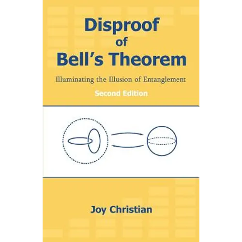 Disproof of Bell's Theorem: Illuminating the Illusion of Entanglement, Second Edition