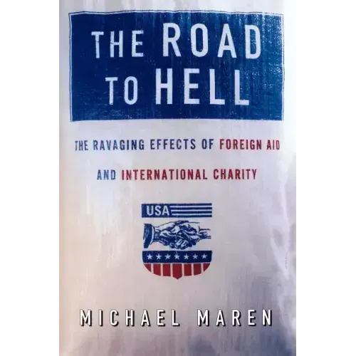 The Road to Hell: The Ravaging Effects of Foreign Aid and International Charity