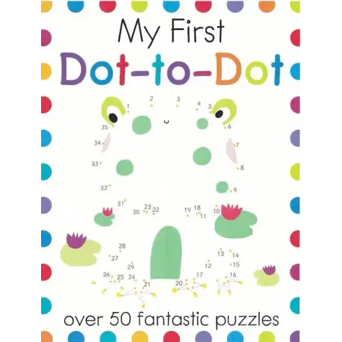 My First Dot-To-Dot: Over 50 Fantastic Puzzles