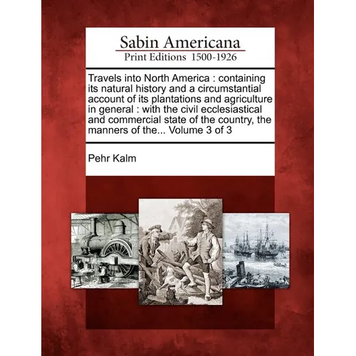 Travels Into North America: Containing Its Natural History and a Circumstantial Account of Its Plantations and Agriculture in General: With the Ci