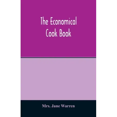 The economical cook book. Practical cookery book of to-day, with minute directions, how to buy, dress, cook, serve & carve, and 300 standard recipes f