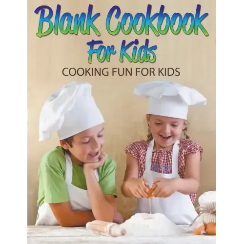 Blank Cookbook For Kids: Cooking Fun For Kids