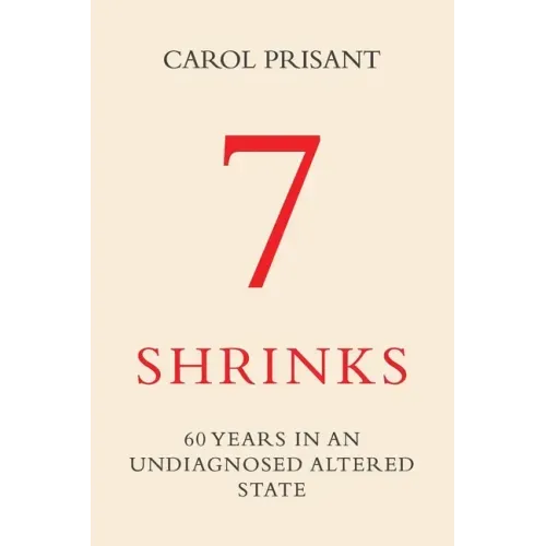 7 Shrinks: 60 Years in an Undiagnosed Altered State