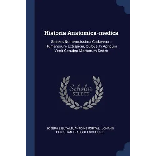 Historia Anatomica-medica: Sistens Numerosissima Cadaverum Humanorum Extispicia, Quibus In Apricum Venit Genuina Morborum Sedes