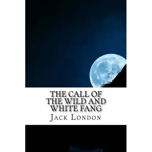 The Call of the Wild and White Fang: Jack London Combo