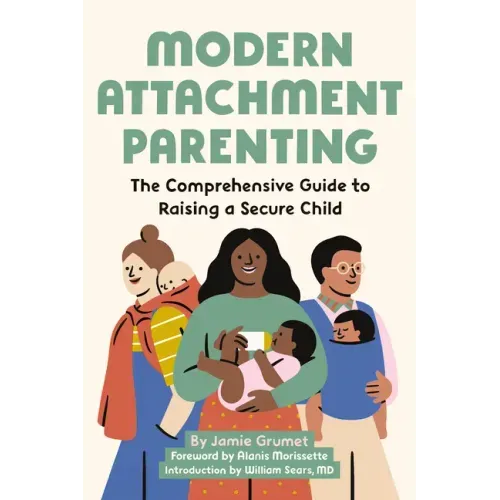 Modern Attachment Parenting: The Comprehensive Guide to Raising a Secure Child