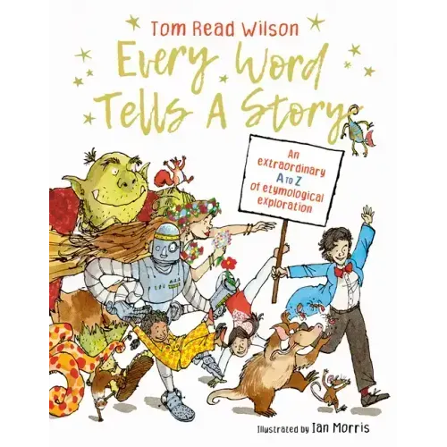 Every Word Tells a Story: An Extraordinary A to Z of Etymological Exploration
