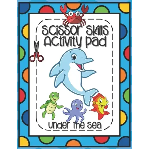Scissors Skills Activity Pad Under The Sea: Scissors Skills Workbook with Sea Creatures for cutting practice suitable for Pre-Schoolers and Kindergart