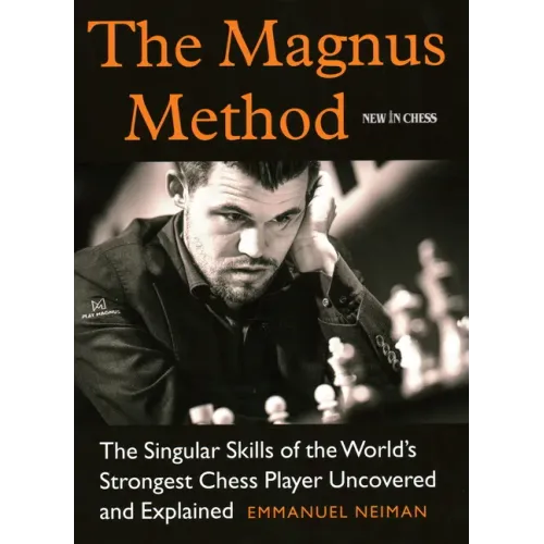 The Magnus Method: The Singular Skills of the World's Strongest Chess Player Uncovered and Explained