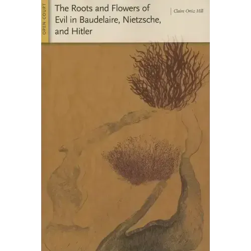 The Roots and Flowers of Evil in Baudelaire, Nietzsche, and Hitler