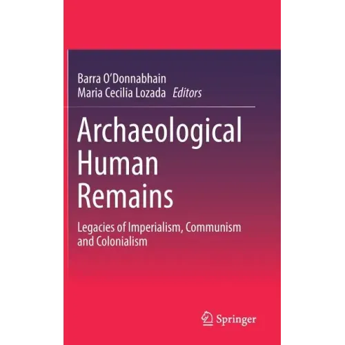 Archaeological Human Remains: Legacies of Imperialism, Communism and Colonialism