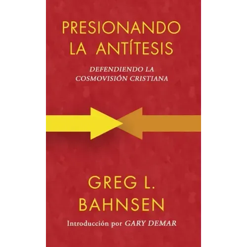 Presionando la antítesis: Defendiendo la cosmovisión cristiana