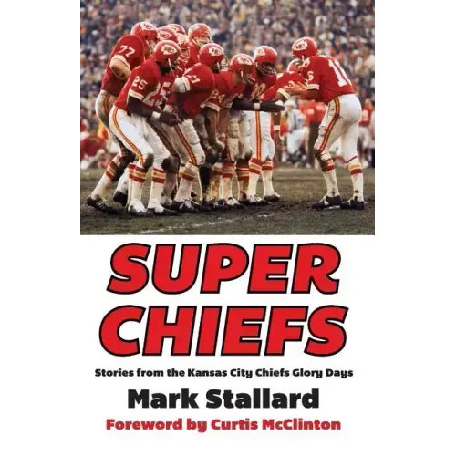 Super Chiefs: Stories from the Kansas City Chiefs Glory Days