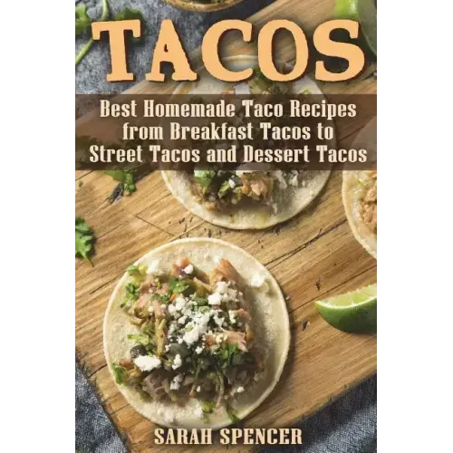 Tacos: Best Homemade Taco Recipes from Breakfast Tacos to Street Tacos and Dessert Tacos