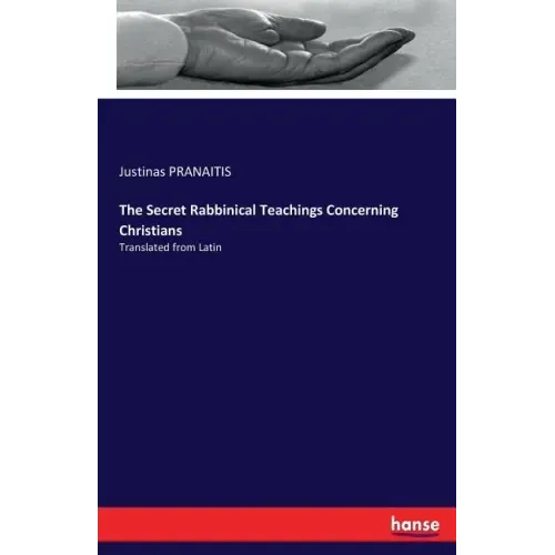 The Secret Rabbinical Teachings Concerning Christians: Translated from Latin
