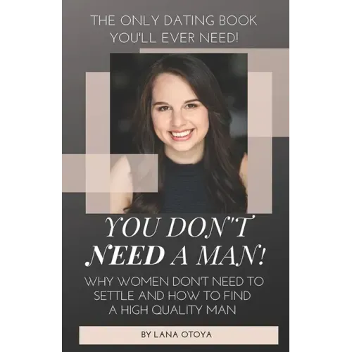 You Don't Need A Man!: Why Women Don't Need To Settle And How To Find A High Quality Man