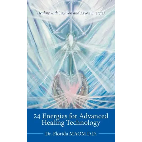 24 Energies for Advanced Quantum Healing: Healing with Tachyon and Kryon Energies
