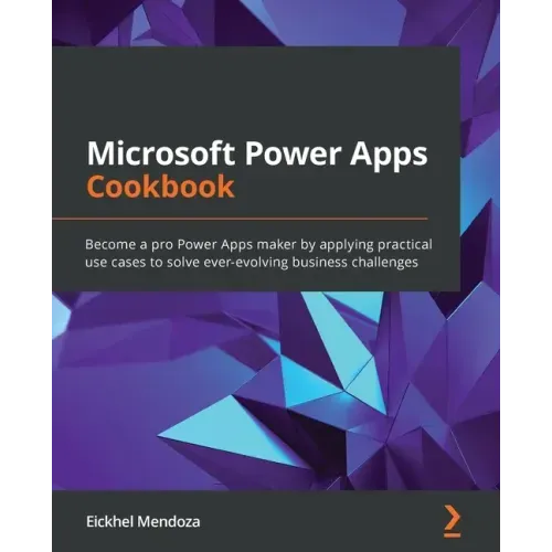 Microsoft Power Apps Cookbook: Become a pro Power Apps maker by applying practical use cases to solve ever-evolving business challenges