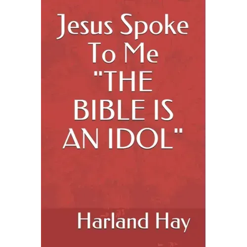Jesus Spoke To Me "THE BIBLE IS AN IDOL"