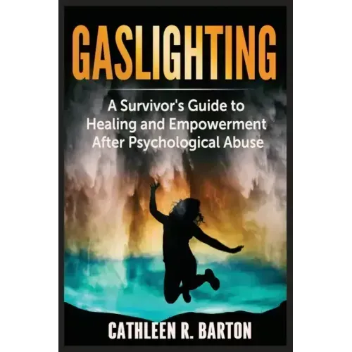 Gaslighting: A Survivor's Guide to Healing and Empowerment After Psychological Abuse