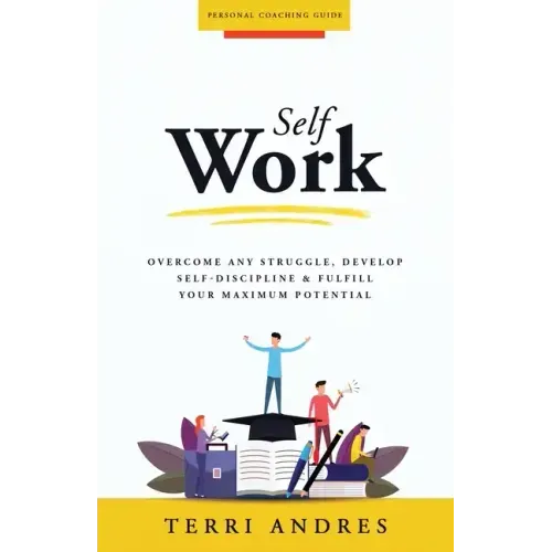 Self Work: Overcome Any Struggle, Develop Self-Discipline & Fulfill Your Maximum Potential