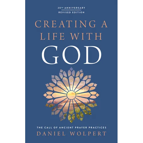 Creating a Life with God: The Call of Ancient Prayer Practices