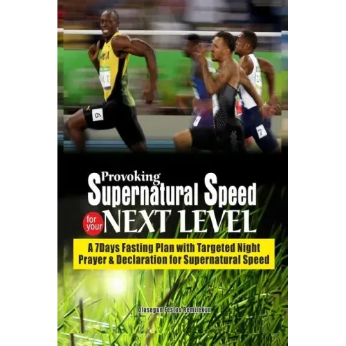 Provoking Supernatural Speed for Your Next Level: A 7 Days Fasting Plan with Targeted Night Prayers & Declarations for Supernatural Speed