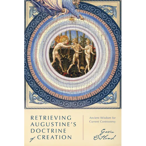 Retrieving Augustine's Doctrine of Creation: Ancient Wisdom for Current Controversy
