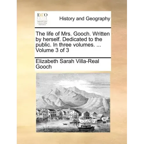 The Life of Mrs. Gooch. Written by Herself. Dedicated to the Public. in Three Volumes. ... Volume 3 of 3