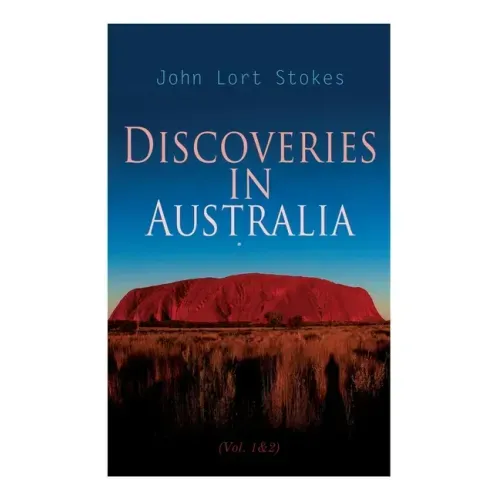 Discoveries in Australia (Vol. 1&2): With an Account of the Coasts and Rivers Explored During the Voyage of H. M. S. Beagle