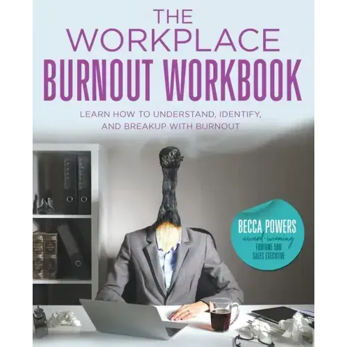 The Workplace Burnout Workbook: Learn How to Understand, Identify, and Breakup with Burnout