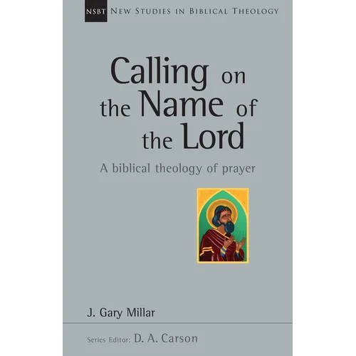 Calling on the Name of the Lord: A Biblical Theology of Prayer