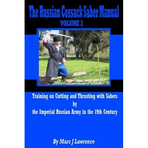 The Russian Cossack Saber Manual: Training on Cutting and Thrusting with Sabers by the Imperial Russian Army in the 19th Century