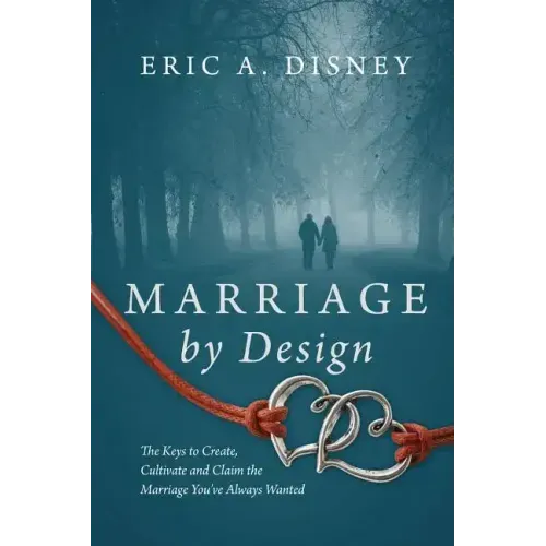Marriage by Design: The Keys to Create, Cultivate and Claim the Marriage You've Always Wanted