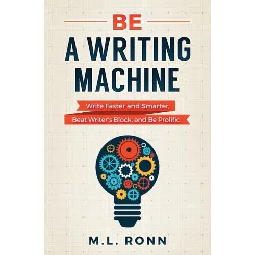 Be a Writing Machine: Write Faster and Smarter, Beat Writer's Block, and Be Prolific