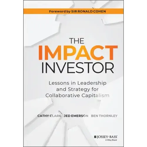 The Impact Investor: Lessons in Leadership and Strategy for Collaborative Capitalism