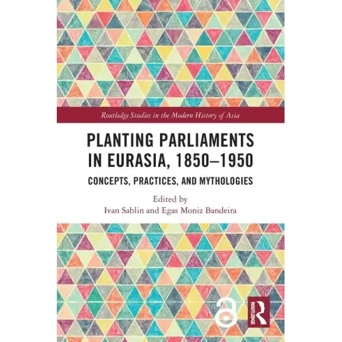 Planting Parliaments in Eurasia, 1850-1950: Concepts, Practices, and Mythologies