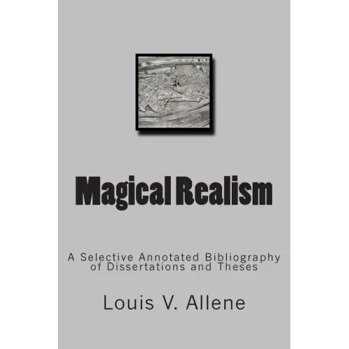 Magical Realism: A Selective Annotated Bibliography of Dissertations and Theses